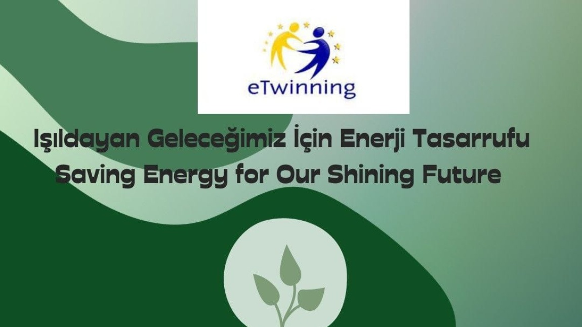 okulumuzda Işıldayan Geleceğimiz için Enerji tasarrufu eTwinning projesi yürütülmektedir.